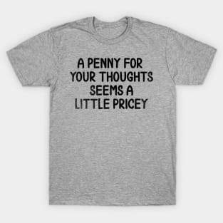 A Penny For Your Thoughts Seems A Little Pricey // Black T-Shirt